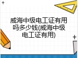 威海中级电工证有用吗多少钱(威海中级电工证有用)