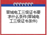 晋城电工三级证书要求什么条件(晋城电工三级证书条件)