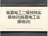 临夏电工二级技师实操培训(临夏电工实操培训)