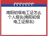 南阳初级电工证怎么个人报名(南阳初级电工证报名)