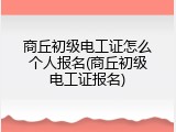 商丘初级电工证怎么个人报名(商丘初级电工证报名)