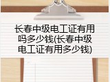 长春中级电工证有用吗多少钱(长春中级电工证有用多少钱)