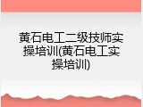 黄石电工二级技师实操培训(黄石电工实操培训)