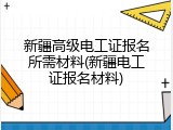 新疆高级电工证报名所需材料(新疆电工证报名材料)