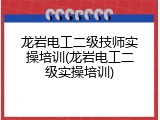 龙岩电工二级技师实操培训(龙岩电工二级实操培训)