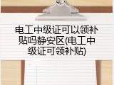 电工中级证可以领补贴吗静安区(电工中级证可领补贴)