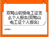 双鸭山初级电工证怎么个人报名(双鸭山电工证个人报名)