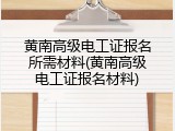 黄南高级电工证报名所需材料(黄南高级电工证报名材料)