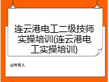 连云港电工二级技师实操培训(连云港电工实操培训)