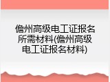 儋州高级电工证报名所需材料(儋州高级电工证报名材料)