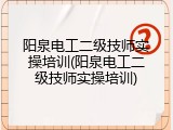阳泉电工二级技师实操培训(阳泉电工二级技师实操培训)