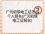 广元初级电工证怎么个人报名(广元初级电工证报名)
