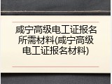 咸宁高级电工证报名所需材料(咸宁高级电工证报名材料)
