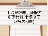 十堰高级电工证报名所需材料(十堰电工证报名材料)