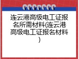 连云港高级电工证报名所需材料(连云港高级电工证报名材料)