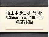 电工中级证可以领补贴吗南平(南平电工中级证补贴)