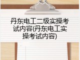 丹东电工二级实操考试内容(丹东电工实操考试内容)