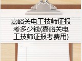 嘉峪关电工技师证报考多少钱(嘉峪关电工技师证报考费用)
