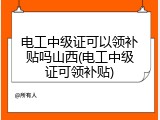 电工中级证可以领补贴吗山西(电工中级证可领补贴)