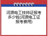 河源电工技师证报考多少钱(河源电工证报考费用)