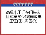 高级电工证在门头沟区能拿多少钱(高级电工证门头沟区价)