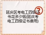 延庆区考电工四级证书花多少钱(延庆考电工四级证书费用)