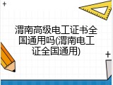 渭南高级电工证书全国通用吗(渭南电工证全国通用)