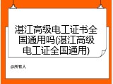 湛江高级电工证书全国通用吗(湛江高级电工证全国通用)