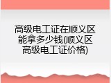 高级电工证在顺义区能拿多少钱(顺义区高级电工证价格)