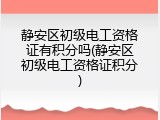 静安区初级电工资格证有积分吗(静安区初级电工资格证积分)