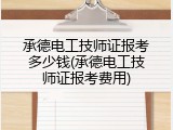 承德电工技师证报考多少钱(承德电工技师证报考费用)