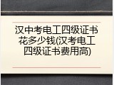 汉中考电工四级证书花多少钱(汉考电工四级证书费用高)