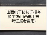 山西电工技师证报考多少钱(山西电工技师证报考费用)