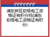 浦东新区初级电工资格证有积分吗(浦东初级电工资格证有积分)