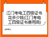 江门考电工四级证书花多少钱(江门考电工四级证书费用高)