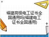 福建高级电工证书全国通用吗(福建电工证书全国通用)
