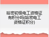 哈密初级电工资格证有积分吗(哈密电工资格证积分)