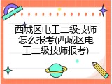 西城区电工二级技师怎么报考(西城区电工二级技师报考)