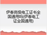伊春高级电工证书全国通用吗(伊春电工证全国通用)