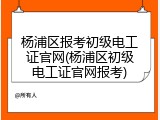 杨浦区报考初级电工证官网(杨浦区初级电工证官网报考)