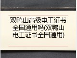 双鸭山高级电工证书全国通用吗(双鸭山电工证书全国通用)