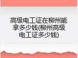 高级电工证在柳州能拿多少钱(柳州高级电工证多少钱)