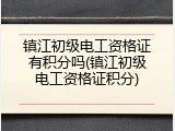镇江初级电工资格证有积分吗(镇江初级电工资格证积分)