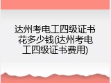 达州考电工四级证书花多少钱(达州考电工四级证书费用)