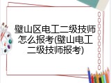 璧山区电工二级技师怎么报考(璧山电工二级技师报考)