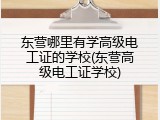 东营哪里有学高级电工证的学校(东营高级电工证学校)