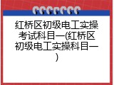 红桥区初级电工实操考试科目一(红桥区初级电工实操科目一)