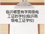 临沂哪里有学高级电工证的学校(临沂高级电工证学校)