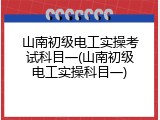 山南初级电工实操考试科目一(山南初级电工实操科目一)