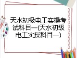 天水初级电工实操考试科目一(天水初级电工实操科目一)